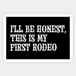 I'll Be Honest, This Is My First Rodeo Magnet